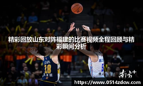 精彩回放山东对阵福建的比赛视频全程回顾与精彩瞬间分析