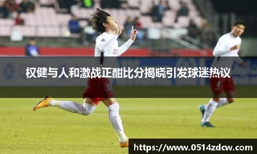 权健与人和激战正酣比分揭晓引发球迷热议