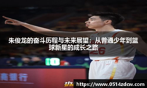 朱俊龙的奋斗历程与未来展望：从普通少年到篮球新星的成长之路