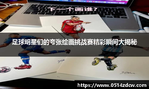 足球明星们的夸张绘画挑战赛精彩瞬间大揭秘