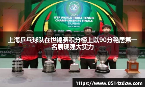 上海乒乓球队在世锦赛积分榜上以90分稳居第一名展现强大实力